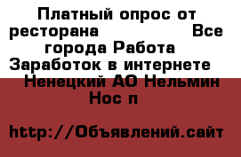 Платный опрос от ресторана Burger King - Все города Работа » Заработок в интернете   . Ненецкий АО,Нельмин Нос п.